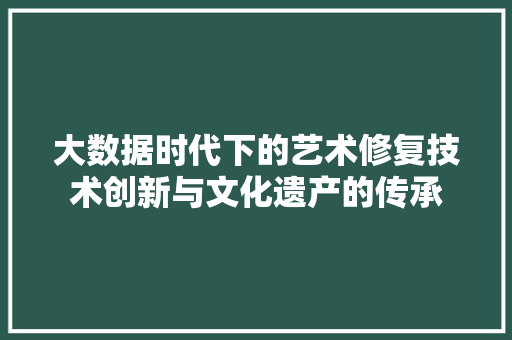 大数据时代下的艺术修复技术创新与文化遗产的传承 SEO教程
