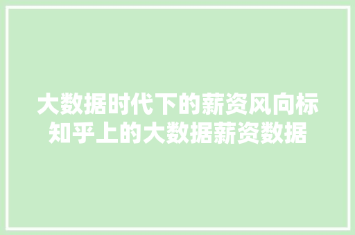 大数据时代下的薪资风向标知乎上的大数据薪资数据