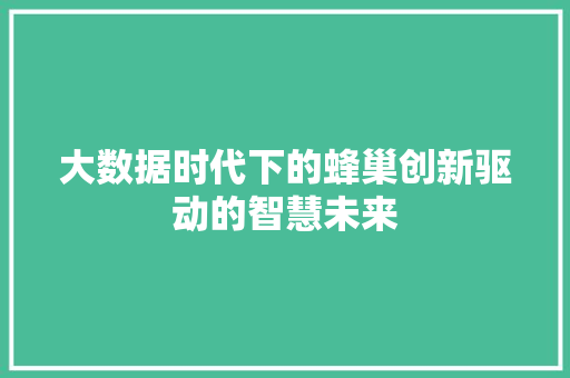 大数据时代下的蜂巢创新驱动的智慧未来