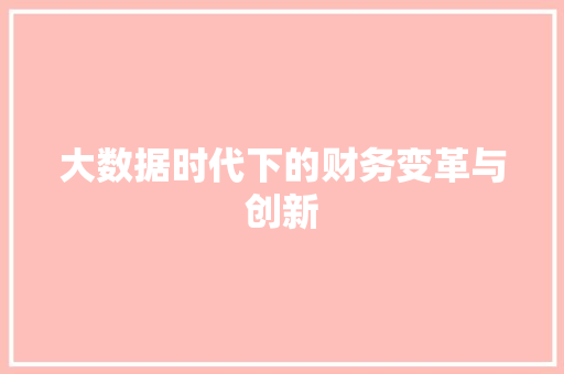 大数据时代下的财务变革与创新