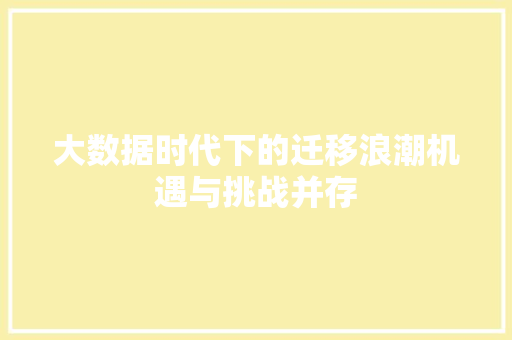 大数据时代下的迁移浪潮机遇与挑战并存