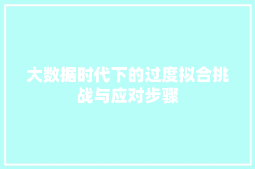 大数据时代下的过度拟合挑战与应对步骤