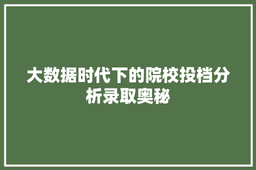 大数据时代下的院校投档分析录取奥秘 Web前端