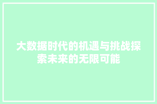 大数据时代的机遇与挑战探索未来的无限可能