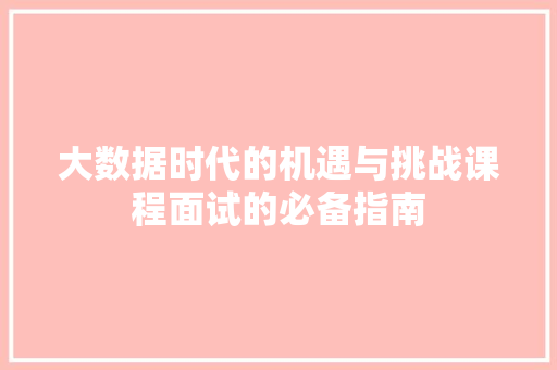 大数据时代的机遇与挑战课程面试的必备指南