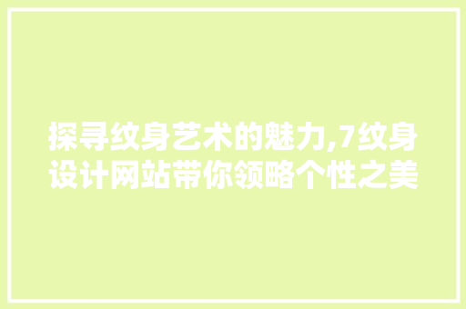 探寻纹身艺术的魅力,7纹身设计网站带你领略个性之美