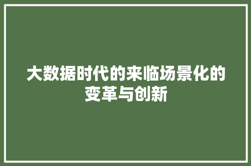 大数据时代的来临场景化的变革与创新