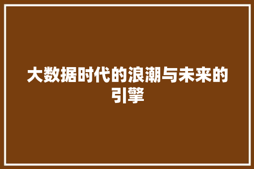 大数据时代的浪潮与未来的引擎 友链在线