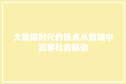 大数据时代的热点从数据中洞察社会脉动