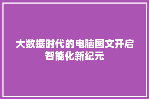 大数据时代的电脑图文开启智能化新纪元