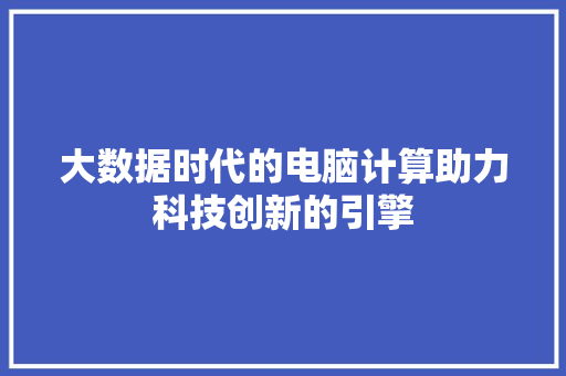 大数据时代的电脑计算助力科技创新的引擎
