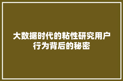 大数据时代的粘性研究用户行为背后的秘密