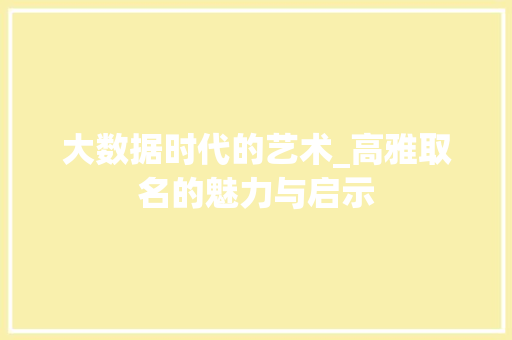 大数据时代的艺术_高雅取名的魅力与启示