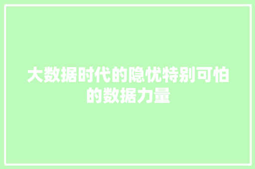 大数据时代的隐忧特别可怕的数据力量