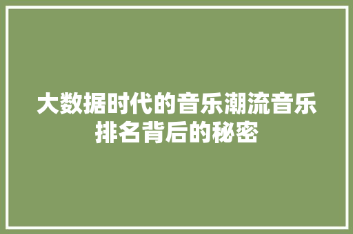 大数据时代的音乐潮流音乐排名背后的秘密