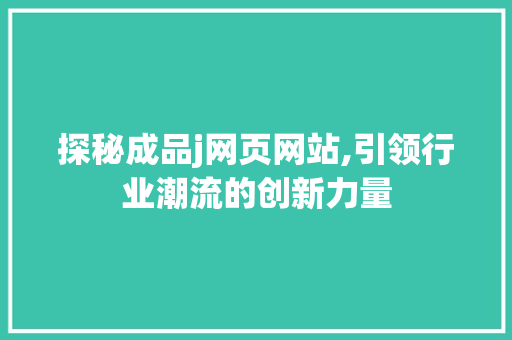探秘成品j网页网站,引领行业潮流的创新力量