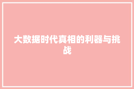大数据时代真相的利器与挑战