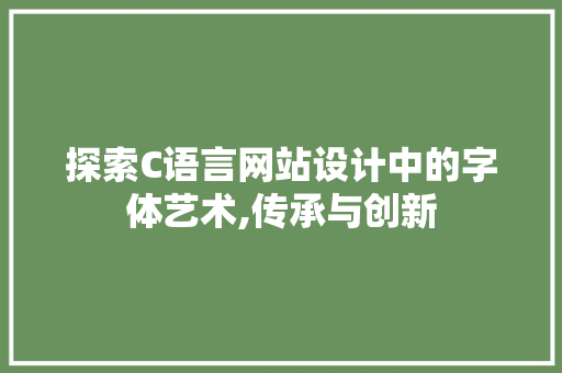 探索C语言网站设计中的字体艺术,传承与创新