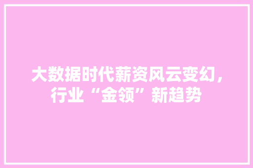 大数据时代薪资风云变幻，行业“金领”新趋势