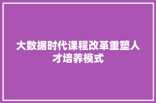 大数据时代课程改革重塑人才培养模式