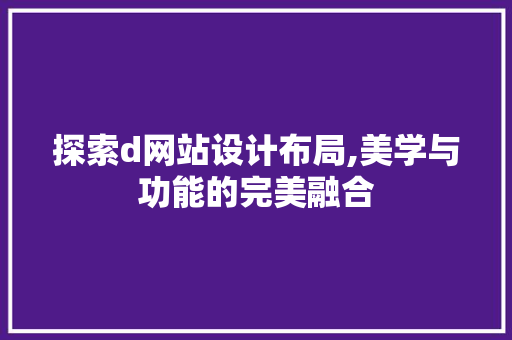 探索d网站设计布局,美学与功能的完美融合