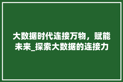 大数据时代连接万物，赋能未来_探索大数据的连接力量