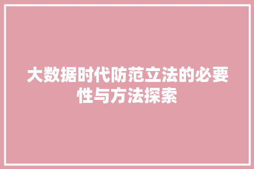 大数据时代防范立法的必要性与方法探索