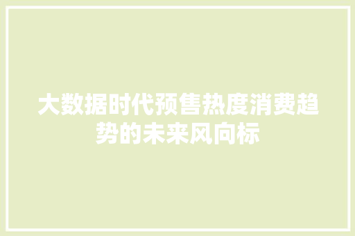 大数据时代预售热度消费趋势的未来风向标