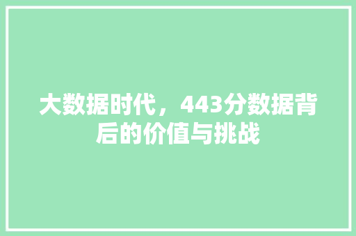 大数据时代，443分数据背后的价值与挑战