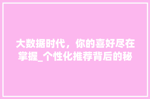大数据时代，你的喜好尽在掌握_个性化推荐背后的秘密 服务器/数据库