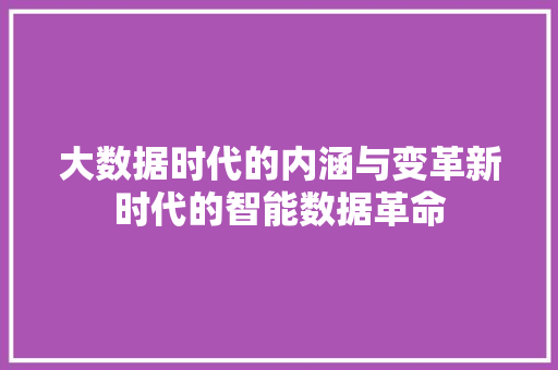 大数据时代的内涵与变革新时代的智能数据革命