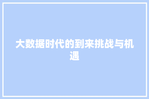 大数据时代的到来挑战与机遇