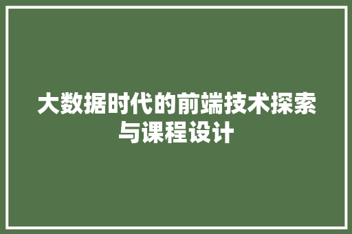大数据时代的前端技术探索与课程设计