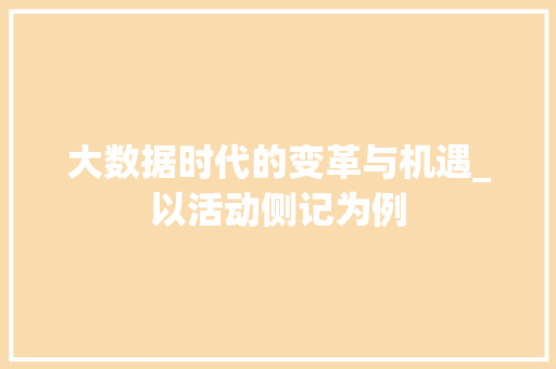 大数据时代的变革与机遇_以活动侧记为例