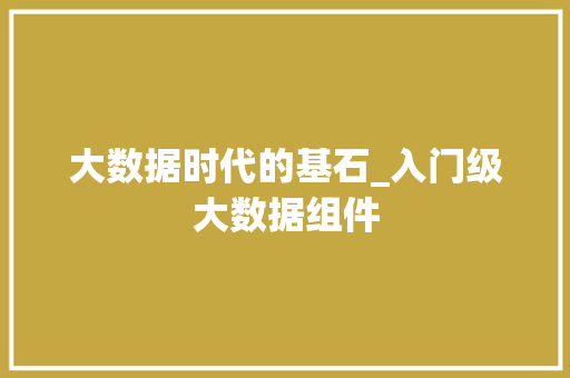 大数据时代的基石_入门级大数据组件