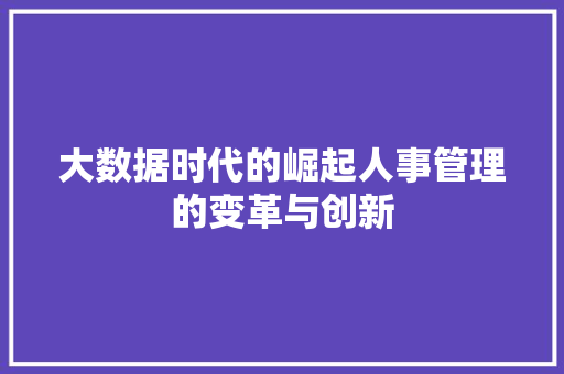 大数据时代的崛起人事管理的变革与创新