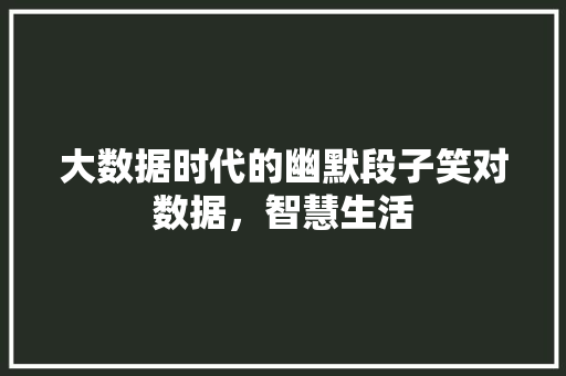 大数据时代的幽默段子笑对数据，智慧生活