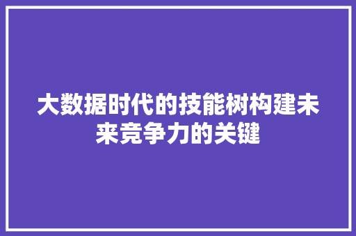 大数据时代的技能树构建未来竞争力的关键