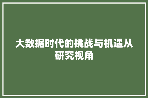 大数据时代的挑战与机遇从研究视角