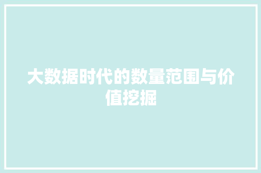 大数据时代的数量范围与价值挖掘