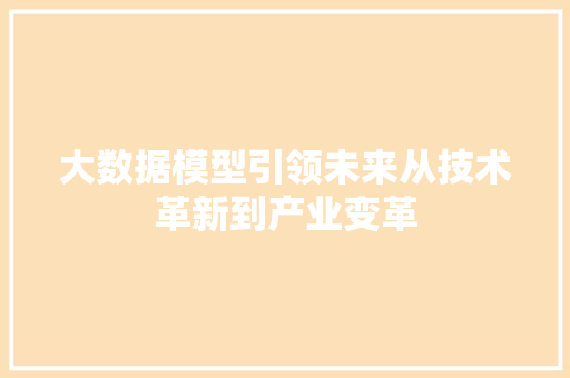 大数据模型引领未来从技术革新到产业变革