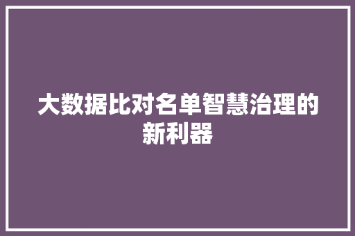 大数据比对名单智慧治理的新利器