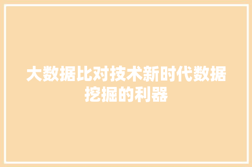 大数据比对技术新时代数据挖掘的利器