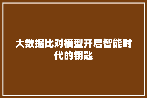 大数据比对模型开启智能时代的钥匙