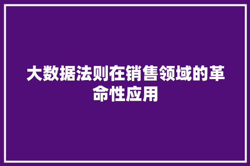大数据法则在销售领域的革命性应用