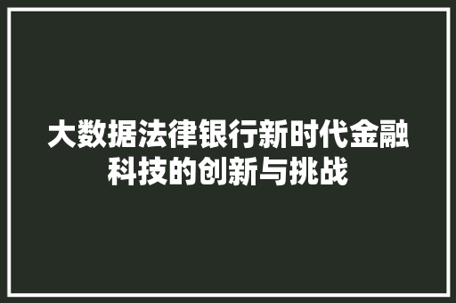 大数据法律银行新时代金融科技的创新与挑战