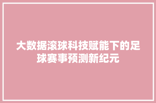大数据滚球科技赋能下的足球赛事预测新纪元