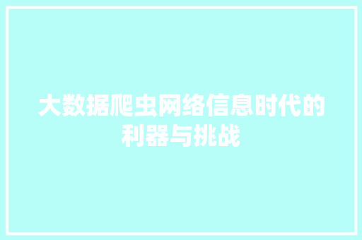 大数据爬虫网络信息时代的利器与挑战