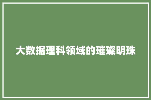 大数据理科领域的璀璨明珠