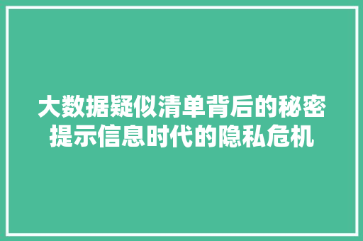 大数据疑似清单背后的秘密提示信息时代的隐私危机 服务器/数据库